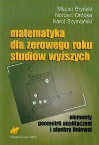 Matematyka dla zerowego roku studiów wyższych elementy geometrii analitycznej i algebry liniowej okładka