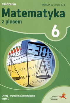 Matematyka z plusem. Liczby i wyrażenia algebraiczne. Ćwiczenia. Wersja A. Część 2. Klasa 6. Szkoła podstawowa okładka