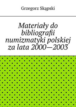 Materiały do bibliografii numizmatyki polskiej za lata 2000-2003 okładka