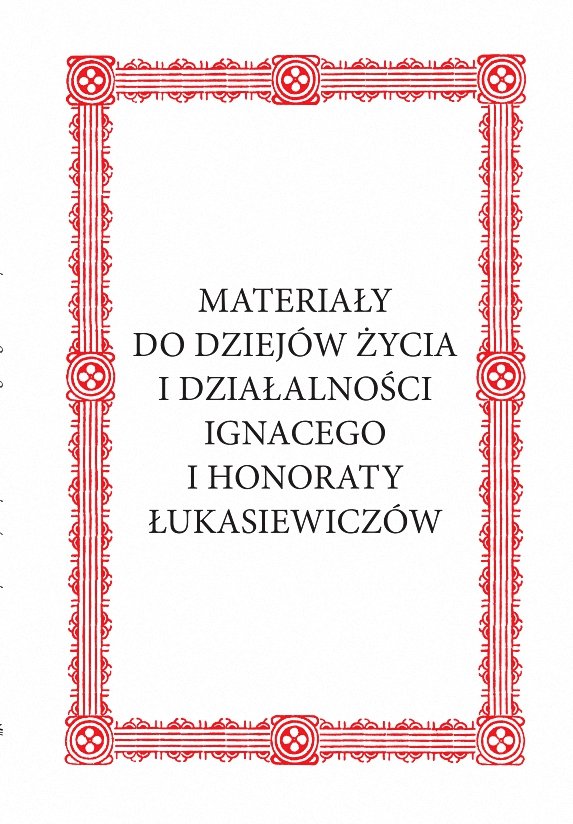 Materiały do dziejów życia i działalności Ignacego i Honoraty Łukasiewiczów okładka