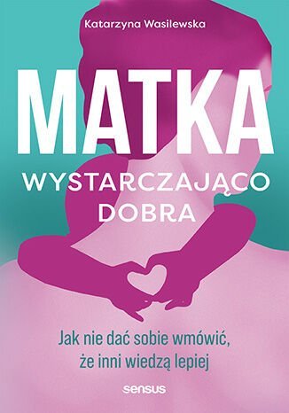 Matka wystarczająco dobra. Jak nie dać sobie wmówić, że inni wiedzą lepiej - ebook EPUB okładka