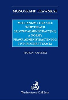 Mechanizm i granice weryfikacji sądowoadministracyjnej a normy prawa administracyjnego i ich konkretyzacja okładka