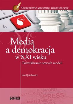 Media a demokracja w XXI wieku. Poszukiwanie nowych modeli okładka