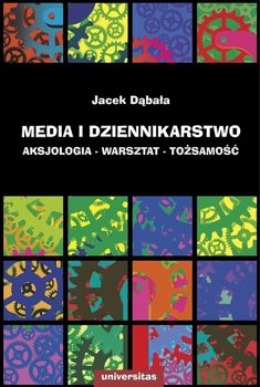 Media i dziennikarstwo. Aksjologia - warsztat - tożsamość okładka