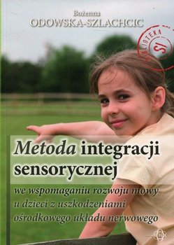 Metoda Integracji Sensorycznej we Wspomaganiu Rozwoju Mowy u Dzieci z Uszkodzeniami Ośrodkowego Układu Nerwowego okładka