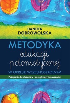 Metodyka edukacji polonistycznej w okresie wczesnoszkolnym. Podręcznik dla studentów i początkujących nauczycieli okładka