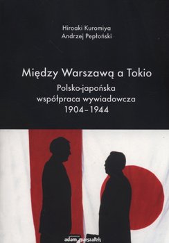 Między Warszawą a Tokio. Polsko-japońska współpraca wywiadowcza 1904-1944 okładka