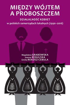 Między wójtem a proboszczem. Działalność kobiet w polskich samorządach lokalnych (1990-2016) okładka