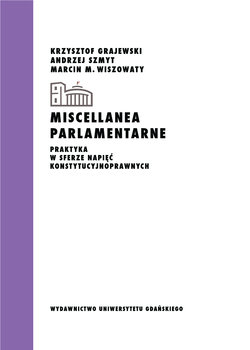 Miscellanea parlamentarne. Praktyka w sferze napięć konstytucyjnoprawnych okładka