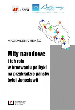 Mity narodowe i ich rola w kreowaniu polityki na przykładzie państw byłej Jugosławii okładka