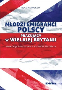 Młodzi emigranci polscy pracujący w Wielkiej Brytanii. Adaptacja zawodowa a poczucie szczęścia okładka