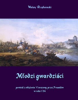 Młodzi gwardziści. Powieść z oblężenia Warszawy przez Prusaków w roku 1794 okładka