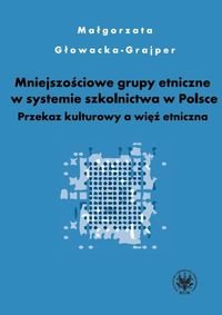 Mniejszościowe Grupy Etniczne Wobec Polskiego Systemu Oświaty. Przekaz Kulturowy a Więź Etniczna okładka