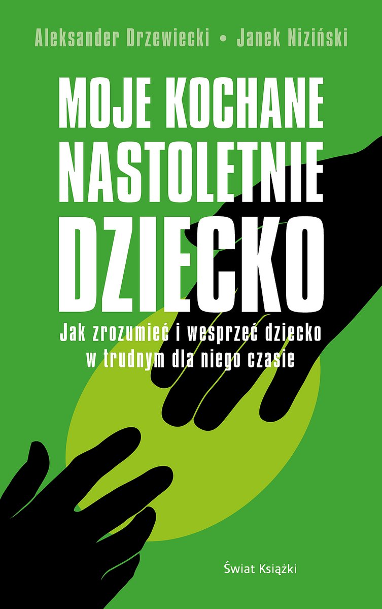 Moje kochane nastoletnie dziecko. Jak zrozumieć i wesprzeć dziecko w trudnych dla niego czasie okładka