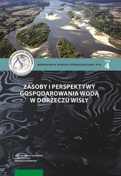 Monografie Komisji Hydrologicznej PTG. Tom 4. Zasoby i perspektywy gospodarowania wodą w dorzeczu Wisły okładka