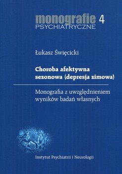 Monografie psychiatryczne. Tom 4. Choroba afektywna sezonowa (depresja zimowa). Monografia z uwzględnieniem wyników badań własnych okładka