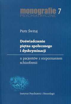 Monografie psychiatryczne. Tom 7. Doświadczenie piętna społecznego i dyskryminacji u pacjentów z rozpoznaniem schizofrenii okładka
