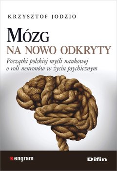 Mózg na nowo odkryty. Początki polskiej myśli naukowej o roli neuronów w życiu psychicznym okładka