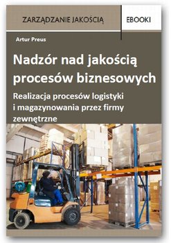 Nadzór nad jakością procesów biznesowych – realizacja procesów logistyki i magazynowania przez firmy zewnętrzne okładka
