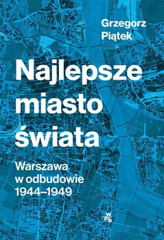 Najlepsze miasto świata. Warszawa w odbudowie 1944-1949 okładka