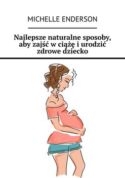 Najlepsze naturalne sposoby, aby zajść w ciążę i urodzić zdrowe dziecko okładka