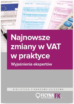Najnowsze zmiany w VAT w praktyce. Wyjaśnienia ekspertów okładka