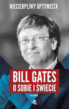 Niecierpliwy optymista. Bill Gates o sobie i świecie okładka
