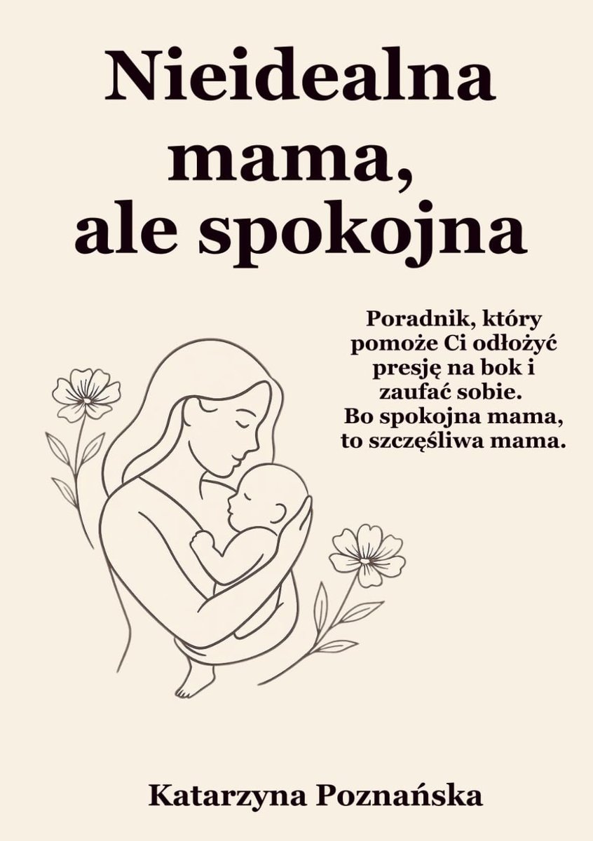 Nieidealna mama, ale spokojna: Poradnik, który pomoże Ci odłożyć presję na bok i zaufać sobie. Bo spokojna mama, to szczęśliwa mama okładka