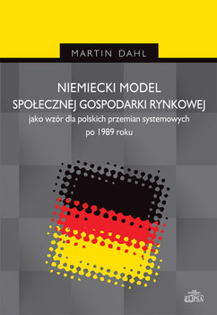 Niemiecki model społecznej gospodarki rynkowej jako wzór dla polskich przemian systemowych po 1989 r okładka