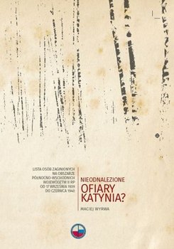 Nieodnalezione ofiary Katynia? Lista osób zaginionych na obszarze północno-wschodnich województw II RP od 17 września 1939 do czerwca 1940 okładka