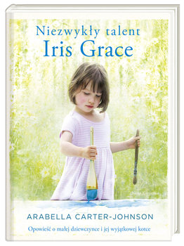 Niezwykły talent Iris Grace. Opowieść o małej dziewczynce i jej wyjątkowej kotce okładka