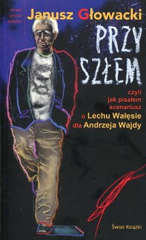 Nowa proza polska. Przyszłem czyli jak pisałem scenariusz o Lechu Wałęsie dla Andrzeja Wajdy okładka