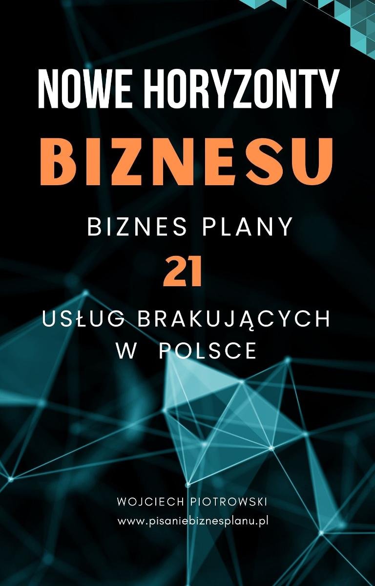 Nowe horyzonty biznesu. Biznes plany i prezentacje 21 zyskownych usług brakujących w Polsce okładka