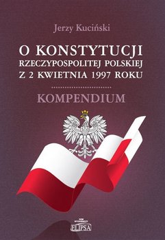O Konstytucji Rzeczypospolitej Polskiej z 2 kwietnia 1997 roku. Kompendium okładka