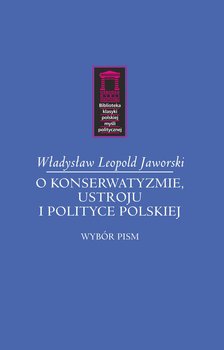 O konserwatyzmie, ustroju i polityce polskiej. Wybór pism okładka