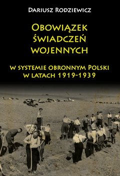 Obowiązek świadczeń wojennych w systemie obronnym Polski w latach 1919-1939 okładka