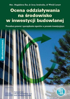 Ocena oddziaływania na środowisko w inwestycji budowlanej Procedura prawna i sporządzanie raportów w procesie inwestycyjnym okładka