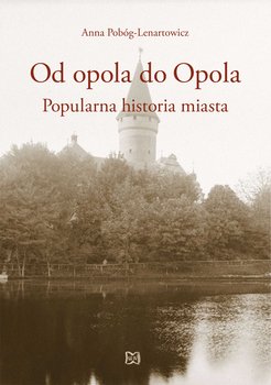 Od opola do Opola. Popularna historia miasta okładka