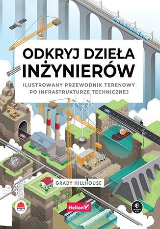 Odkryj dzieła inżynierów. Ilustrowany przewodnik terenowy po infrastrukturze technicznej okładka