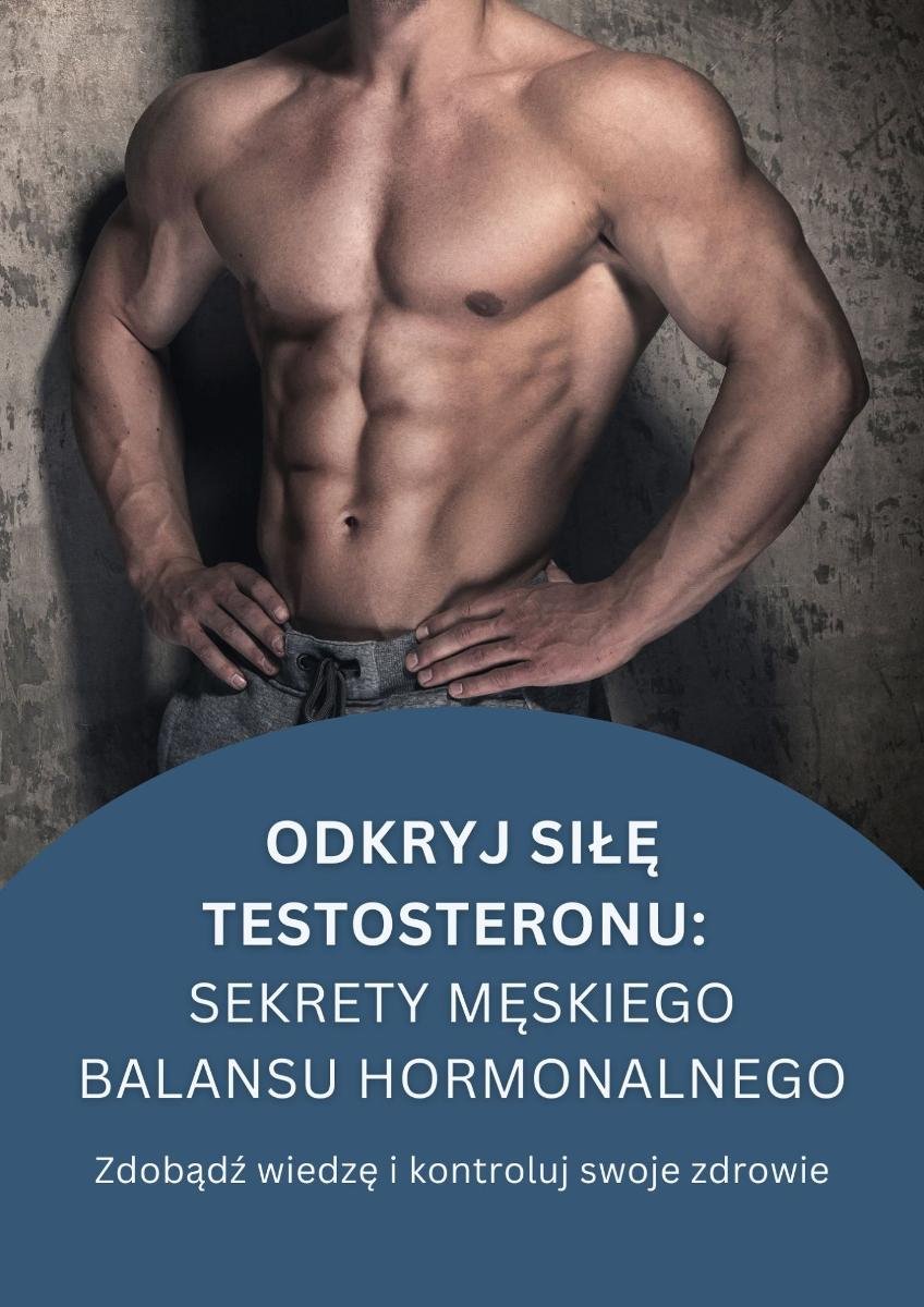 Odkryj siłę testosteronu. Sekrety m��skiego balansu hormonalnego okładka