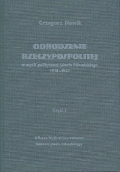 Odrodzenie Rzeczypospolitej w myśli politycznej Józefa Piłsudskiego 1918-1922. Część 1 okładka