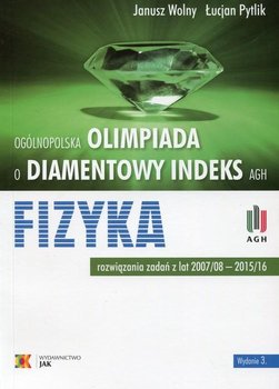 Ogólnopolska Olimpiada o diamentowy indeks AGH. Fizyka. Rozwiązania zadań z lat 2007/08-2015/16 okładka