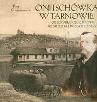 Onitschówka w Tarnowie. Od podmiejskiego dworu do muzeum etnograficznego okładka