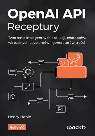 OpenAI API. Receptury. Tworzenie inteligentnych aplikacji, chatbotów, wirtualnych asystentów i generatorów treści okładka