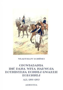 Opowiadania imć pana Wita Narwoja, rotmistrza konnej gwardii koronnej a. d. 1760-1767 okładka
