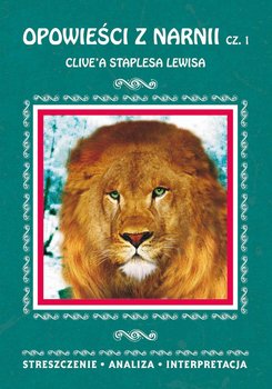 Opowieści z Narnii Clive'a Staplesa Lewisa. Część 1. Streszczenie, analiza, interpretacja okładka