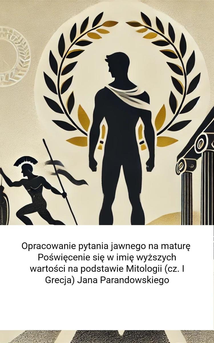 Opracowanie pytania jawnego na maturę. Poświęcenie się w imię wyższych wartości na podstawie Mitologii (cz. I Grecja) Jana Parandowskiego - ebook EPUB okładka