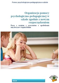 Organizacja pomocy psychologiczno-pedagogicznej w szkole zgodnie z nowym rozporządzeniem. Praca z uczniem z orzeczeniem o upośledzeniu umysłowym w stopniu lekkim okładka