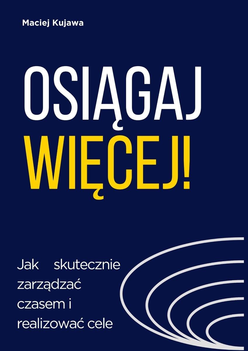 Osiągaj więcej! Jak skutecznie zarz��dzać czasem i realizować cele okładka