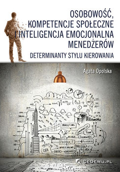 Osobowość, kompetencje społeczne i inteligencja emocjonalna menedżerów jako determinanty stylu kierowania okładka